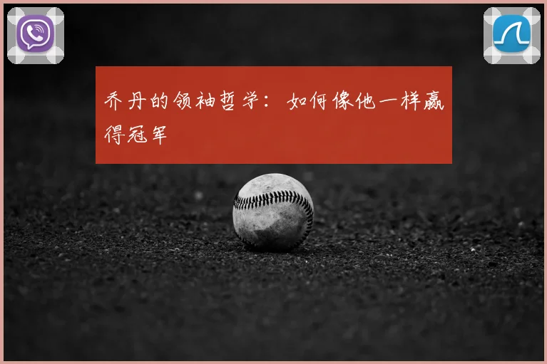 乔丹的领袖哲学：如何像他一样赢得冠军