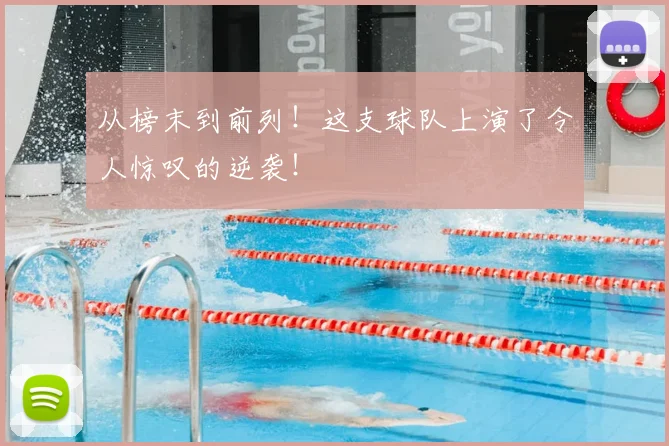 从榜末到前列！这支球队上演了令人惊叹的逆袭！