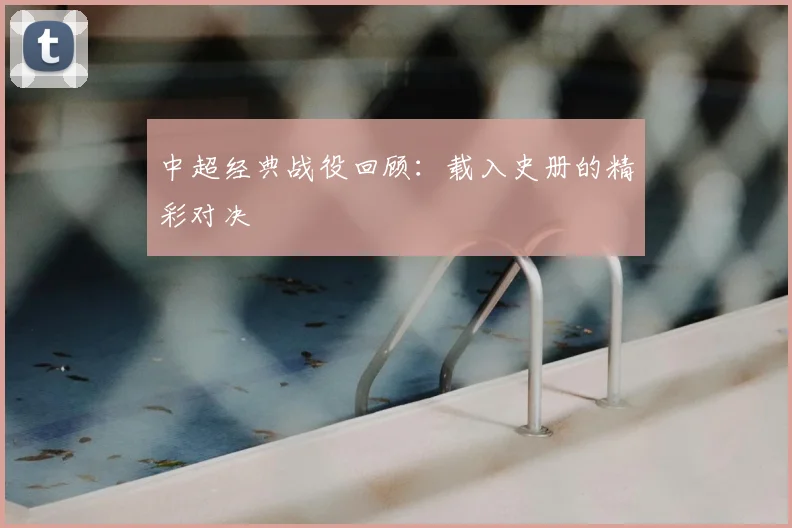 中超经典战役回顾：载入史册的精彩对决