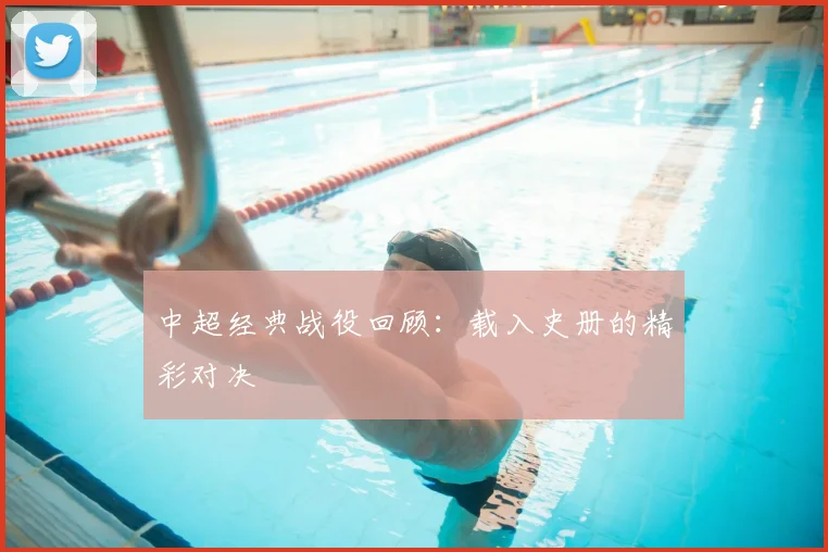 中超经典战役回顾：载入史册的精彩对决