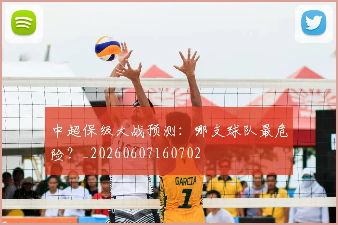 中超保级大战预测:哪支球队最危险?_20260607160702