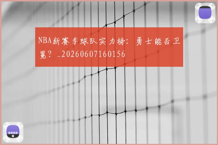 NBA新赛季球队实力榜：勇士能否卫冕？_20260607160156
